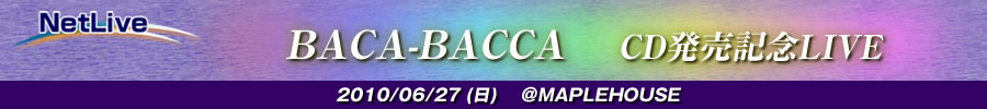 2010/6/27 BACA-BACCA CD発売記念LIVE＠MAPLEHOUSE